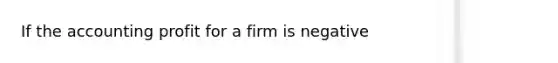 If the accounting profit for a firm is negative