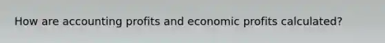 How are accounting profits and economic profits calculated?