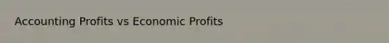 Accounting Profits vs Economic Profits