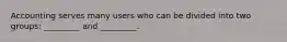 Accounting serves many users who can be divided into two groups: _________ and _________.