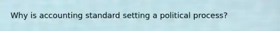 Why is accounting standard setting a political process?