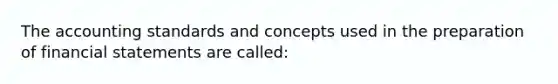 The accounting standards and concepts used in the preparation of financial statements are called: