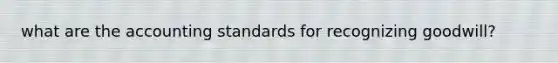 what are the accounting standards for recognizing goodwill?