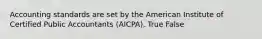 Accounting standards are set by the American Institute of Certified Public Accountants (AICPA). True False