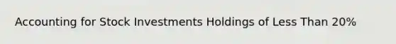 Accounting for Stock Investments Holdings of <a href='https://www.questionai.com/knowledge/k7BtlYpAMX-less-than' class='anchor-knowledge'>less than</a> 20%