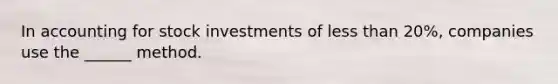 In accounting for stock investments of less than 20%, companies use the ______ method.