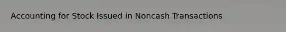 Accounting for Stock Issued in Noncash Transactions