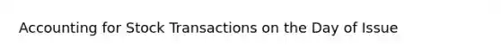 <a href='https://www.questionai.com/knowledge/k2luYAmxUo-accounting-for-stock-transactions' class='anchor-knowledge'>accounting for stock transactions</a> on the Day of Issue