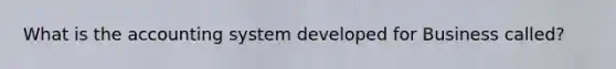 What is the accounting system developed for Business called?