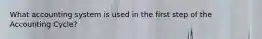 What accounting system is used in the first step of the Accounting Cycle?