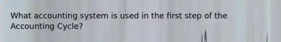 What accounting system is used in the first step of the Accounting Cycle?