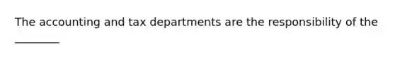 The accounting and tax departments are the responsibility of the ________