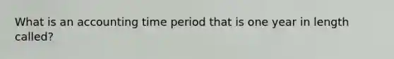 What is an accounting time period that is one year in length called?