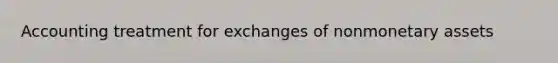 Accounting treatment for exchanges of nonmonetary assets