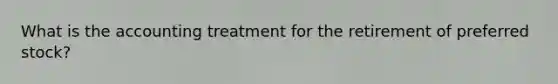 What is the accounting treatment for the retirement of preferred stock?