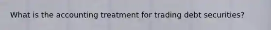 What is the accounting treatment for trading debt securities?