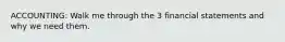 ACCOUNTING: Walk me through the 3 financial statements and why we need them.