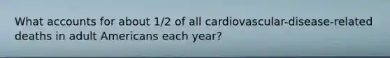 What accounts for about 1/2 of all cardiovascular-disease-related deaths in adult Americans each year?