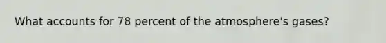 Wha<a href='https://www.questionai.com/knowledge/k7x83BRk9p-t-accounts' class='anchor-knowledge'>t accounts</a> for 78 percent of the atmosphere's gases?