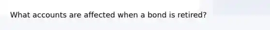 What accounts are affected when a bond is retired?