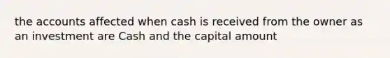 the accounts affected when cash is received from the owner as an investment are Cash and the capital amount