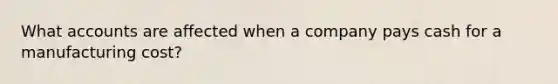 What accounts are affected when a company pays cash for a manufacturing cost?