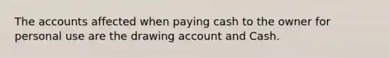 The accounts affected when paying cash to the owner for personal use are the drawing account and Cash.