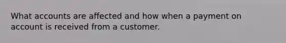 What accounts are affected and how when a payment on account is received from a customer.