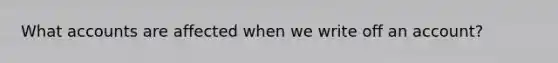 Wha<a href='https://www.questionai.com/knowledge/k7x83BRk9p-t-accounts' class='anchor-knowledge'>t accounts</a> are affected when we write off an account?