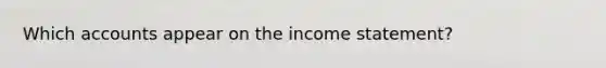 Which accounts appear on the income statement?