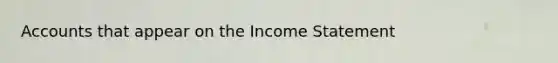 Accounts that appear on the Income Statement