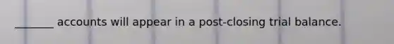 _______ accounts will appear in a post-closing trial balance.