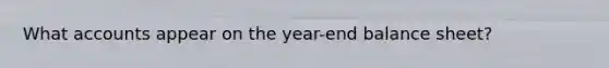 What accounts appear on the year-end balance sheet?