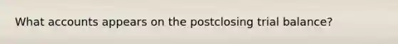 What accounts appears on the postclosing trial balance?