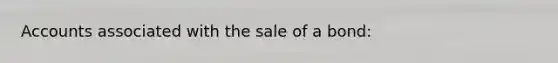 Accounts associated with the sale of a bond: