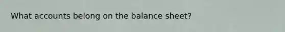 Wha<a href='https://www.questionai.com/knowledge/k7x83BRk9p-t-accounts' class='anchor-knowledge'>t accounts</a> belong on the balance sheet?