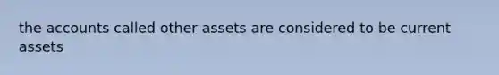 the accounts called other assets are considered to be current assets