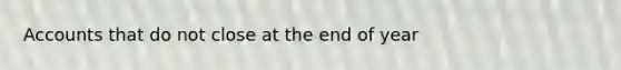 Accounts that do not close at the end of year