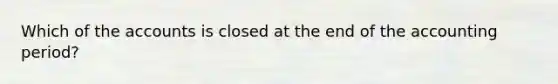 Which of the accounts is closed at the end of the accounting period?