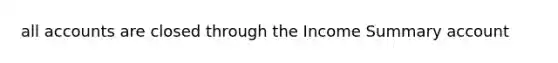 all accounts are closed through the Income Summary account