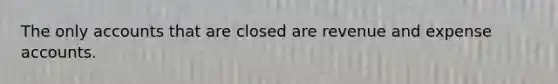 The only accounts that are closed are revenue and expense accounts.