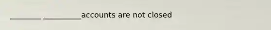 ________ __________accounts are not closed