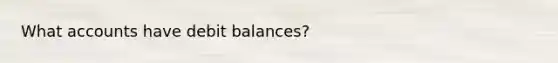 Wha<a href='https://www.questionai.com/knowledge/k7x83BRk9p-t-accounts' class='anchor-knowledge'>t accounts</a> have debit balances?