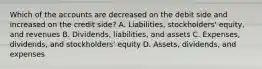 Which of the accounts are decreased on the debit side and increased on the credit side? A. Liabilities, stockholders' equity, and revenues B. Dividends, liabilities, and assets C. Expenses, dividends, and stockholders' equity D. Assets, dividends, and expenses