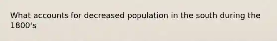 What accounts for decreased population in the south during the 1800's