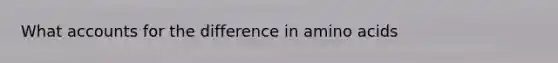 What accounts for the difference in amino acids