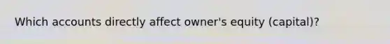 Which accounts directly affect​ owner's equity​ (capital)?