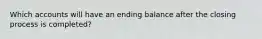 Which accounts will have an ending balance after the closing process is completed?