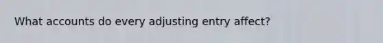 What accounts do every adjusting entry affect?