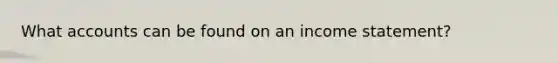 What accounts can be found on an income statement?